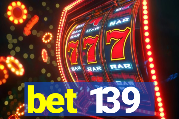 bet 139